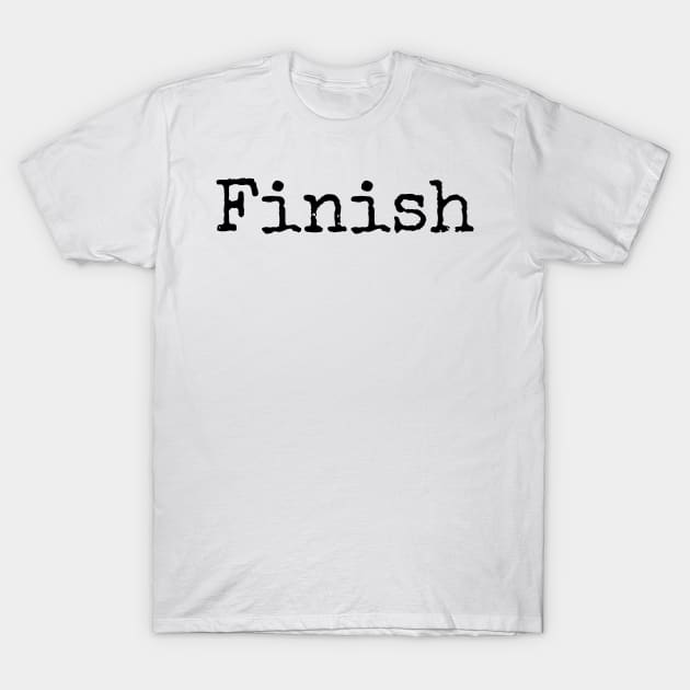 Finish - Complete What You Begin T-Shirt by ActionFocus